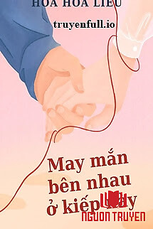 May Mắn Bên Nhau Ở Kiếp Này - Hoa Hoa Liễu - May Man Ben Nhau Ở Kiep Nay - Hoa Hoa Lieu