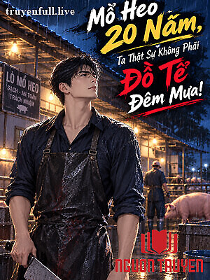 Mổ Heo 20 Năm, Ta Thật Không Phải Đêm Mưa Đồ Tể! - Mo Heo 20 Nam, Ta That Khong Phai Đem Mua Đo Te!