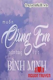 Muốn Cùng Em Ngắm Trăng Lúc Bình Minh - Muon Cung Em Ngam Trang Luc Binh Minh