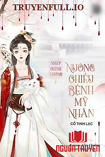 Mỹ Nhân Bệnh Tật Được Nhiếp Chính Vương Nuông Chiều - My Nhan Benh Tat Đuoc Nhiep Chinh Vuong Nuong Chieu