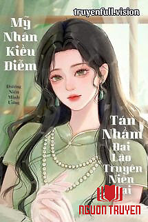 Mỹ Nhân Kiều Diễm Tán Nhầm Đại Lão Truyện Niên Đại - My Nhan Kieu Diem Tan Nham Đai Lao Truyen Nien Đai