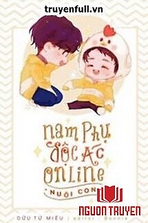 Nam Phụ Độc Ác Online Nuôi Con - Nam Phu Đoc Ác Online Nuoi Con
