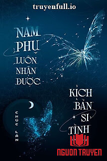 Nam Phụ Luôn Nhận Được Kịch Bản Si Tình - Nam Phu Luon Nhan Đuoc Kich Ban Si Tinh