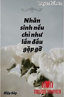 Nhân Sinh Nếu Chỉ Như Lần Đầu Gặp Gỡ - Nhan Sinh Neu Chi Nhu Lan Đau Gap Go