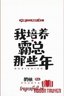 Những Năm Tháng Tôi Bồi Dưỡng Bá Tổng - Nhung Nam Thang Toi Boi Duong Ba Tong