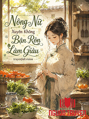 Nông Nữ Xuyên Không Bận Rộn Làm Giàu - Nong Nu Xuyen Khong Ban Ron Lam Giau