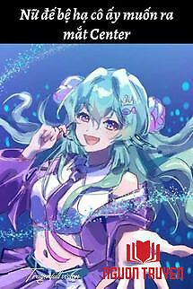 Nữ Đế Bệ Hạ Cô Ấy Muốn Ra Mắt Center - Nu Đe Be Ha Co Ấy Muon Ra Mat Center