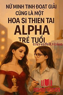 Nữ Minh Tinh Đoạt Giải Cũng Là Một Họa Sĩ Thiên Tài Alpha Trẻ Tuổi - Nu Minh Tinh Đoat Giai Cung La Mot Hoa Si Thien Tai Alpha Tre Tuoi