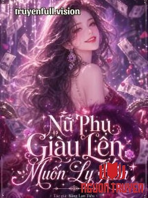 Nữ Phụ Giàu Lên Muốn Ly Hôn - Nu Phu Giau Len Muon Ly Hon