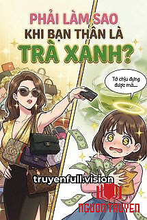 Phải Làm Sao Khi Bạn Thân Là Trà Xanh? - Phai Lam Sao Khi Ban Than La Tra Xanh?