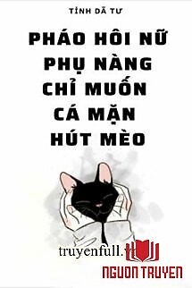 Pháo Hôi Nữ Phụ Nàng Chỉ Muốn Cá Mặn Hút Mèo - Phao Hoi Nu Phu Nang Chi Muon Ca Man Hut Meo