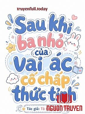 Sau Khi Ba Nhỏ Của Vai Ác Cố Chấp Thức Tỉnh - Sau Khi Ba Nho Cua Vai Ác Co Chap Thuc Tinh