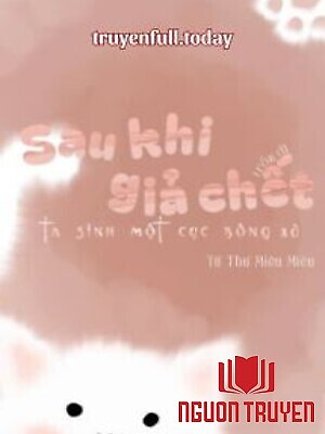 Sau Khi Giả Chết Trốn Đi, Ta Sinh Một Cục Bông Xù - Sau Khi Gia Chet Tron Đi, Ta Sinh Mot Cuc Bong Xu