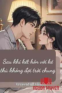 Sau Khi Kết Hôn Với Kẻ Thù Không Đội Trời Chung - Sau Khi Ket Hon Voi Ke Thu Khong Đoi Troi Chung