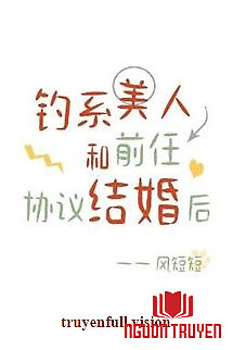Sau Khi Mỹ Nhân Quyến Rũ Cùng Tình Cũ Ký Kết Hợp Đồng Hôn Nhân - Sau Khi My Nhan Quyen Ru Cung Tinh Cu Ky Ket Hop Đong Hon Nhan