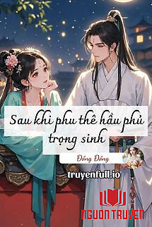 Sau Khi Phu Thê Hầu Phủ Trọng Sinh - Sau Khi Phu The Hau Phu Trong Sinh