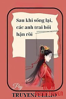 Sau Khi Sống Lại, Các Anh Hối Hận Rồi - Sau Khi Song Lai, Cac Anh Hoi Han Roi