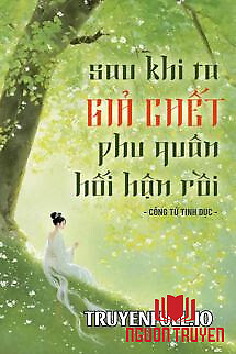 Sau Khi Ta Giả Chết, Phu Quân Hối Hận Rồi - Sau Khi Ta Gia Chet, Phu Quan Hoi Han Roi