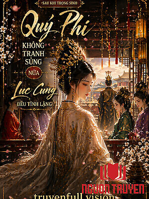 Sau Khi Trọng Sinh Quý Phi Không Tranh Sủng Nữa, Lục Cung Đều Tĩnh Lặng - Sau Khi Trong Sinh Quy Phi Khong Tranh Sung Nua, Luc Cung Đeu Tinh Lang