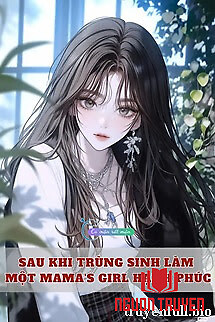 Sau Khi Trùng Sinh Làm Một Mama's Girl Hạnh Phúc - Sau Khi Trung Sinh Lam Mot Mama's Girl Hanh Phuc