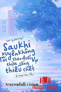 Sau Khi Xuyên Không Tôi Theo Đuổi Vợ Thừa Sống Thiếu Chết - Sau Khi Xuyen Khong Toi Theo Đuoi Vo Thua Song Thieu Chet
