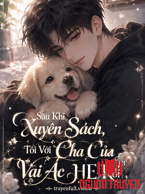 Sau Khi Xuyên Sách, Tôi Với Cha Của Vai Ác He Rồi - Sau Khi Xuyen Sach, Toi Voi Cha Cua Vai Ác He Roi