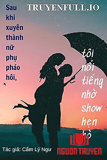 Sau Khi Xuyên Thành Nữ Phụ Pháo Hôi, Tôi Nổi Tiếng Nhờ Show Hẹn Hò - Sau Khi Xuyen Thanh Nu Phu Phao Hoi, Toi Noi Tieng Nho Show Hen Ho