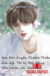 Sau Khi Xuyên Thành Thiếu Gia Giả, Tôi Kí Hợp Đồng Hôn Nhân Với Đại Lão - Sau Khi Xuyen Thanh Thieu Gia Gia, Toi Ki Hop Đong Hon Nhan Voi Đai Lao