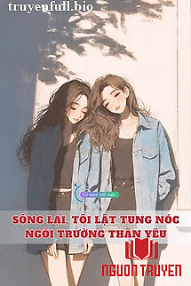 Sống Lại, Tôi Lật Tung Nóc Ngôi Trường Thân Yêu - Song Lai, Toi Lat Tung Noc Ngoi Truong Than Yeu