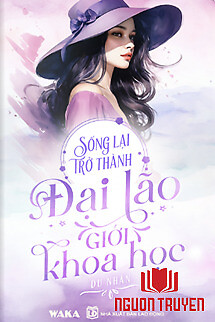 Sống Lại Trở Thành Đại Lão Giới Khoa Học - Song Lai Tro Thanh Đai Lao Gioi Khoa Hoc