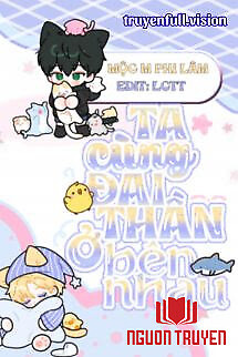 Ta Cùng Đại Thần Ở Bên Nhau - Ta Cung Đai Than Ở Ben Nhau