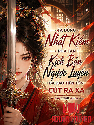 Ta Dùng Nhất Kiếm Phá Tan Kịch Bản Ngược Luyến, Bá Đạo Tiên Tôn Cút Ra Xa - Ta Dung Nhat Kiem Pha Tan Kich Ban Nguoc Luyen, Ba Đao Tien Ton Cut Ra Xa