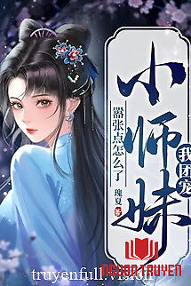 Ta - Tiểu Sư Muội Được Vạn Người Sủng, Ngôn Cuồng Thì Đã Sao? - Ta - Tieu Su Muoi Đuoc Van Nguoi Sung, Ngon Cuong Thi Đa Sao?