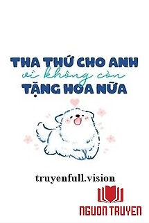 Tha Thứ Cho Anh Vì Không Còn Tặng Hoa Nữa - Tha Thu Cho Anh Vi Khong Con Tang Hoa Nua