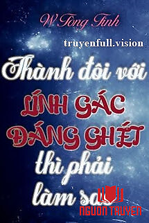 Thành Đôi Với Lính Gác Đáng Ghét Thì Phải Làm Sao - Thanh Đoi Voi Linh Gac Đang Ghet Thi Phai Lam Sao