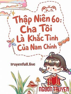 Thập Niên 60: Cha Tôi Là Khắc Tinh Của Nam Chính - Thap Nien 60: Cha Toi La Khac Tinh Cua Nam Chinh