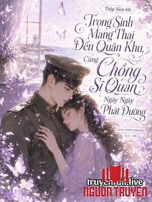 Thập Niên 60: Trọng Sinh Mang Thai Đến Quân Khu, Cùng Chồng Sĩ Quan Ngày Ngày Phát Đường - Thap Nien 60: Trong Sinh Mang Thai Đen Quan Khu, Cung Chong Si Quan Ngay Ngay Phat Đuong