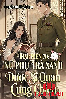 Thập Niên 70: Nữ Phụ Trà Xanh Được Sĩ Quan Cưng Chiều - Thap Nien 70: Nu Phu Tra Xanh Đuoc Si Quan Cung Chieu