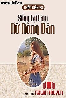 Thập Niên 70: Sống Lại Làm Nữ Nông Dân - Thap Nien 70: Song Lai Lam Nu Nong Dan