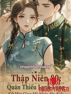 Thập Niên 80: Quân Thiếu Lạnh Lùng Kết Hôn Cùng Mỹ Nhân Yêu Kiều - Thap Nien 80: Quan Thieu Lanh Lung Ket Hon Cung My Nhan Yeu Kieu