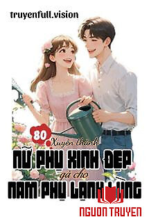 Thập Niên 80: Xuyên Thành Nữ Phụ Xinh Đẹp Gả Cho Nam Phụ Lạnh Lùng - Thap Nien 80: Xuyen Thanh Nu Phu Xinh Đep Ga Cho Nam Phu Lanh Lung