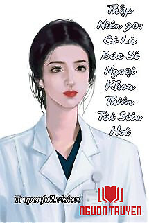 Thập Niên 90: Cô Là Bác Sĩ Ngoại Khoa Thiên Tài Siêu Hot - Thap Nien 90: Co La Bac Si Ngoai Khoa Thien Tai Sieu Hot