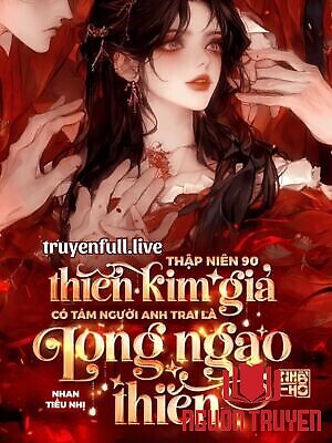 Thập Niên 90: Thiên Kim Giả Có Tám Người Anh Trai Là Long Ngạo Thiên - Thap Nien 90: Thien Kim Gia Co Tam Nguoi Anh Trai La Long Ngao Thien