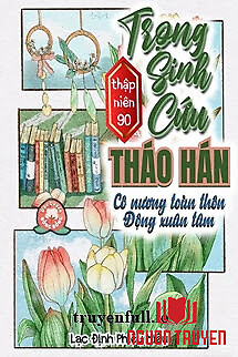 Thập Niên 90: Trọng Sinh Cứu Tháo Hán, Cô Nương Toàn Thôn Động Xuân Tâm - Thap Nien 90: Trong Sinh Cuu Thao Han, Co Nuong Toan Thon Đong Xuan Tam