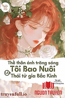 Thế Thân Ánh Trăng Sáng Tôi Bao Nuôi Là Thái Tử Gia Bắc Kinh - The Than Ánh Trang Sang Toi Bao Nuoi La Thai Tu Gia Bac Kinh