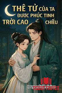 Thê Tử Của Ta Được Phúc Tinh Trời Cao Chiếu - The Tu Cua Ta Đuoc Phuc Tinh Troi Cao Chieu