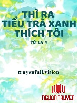 Thì Ra Tiểu Trà Xanh Thích Tôi - Thi Ra Tieu Tra Xanh Thich Toi