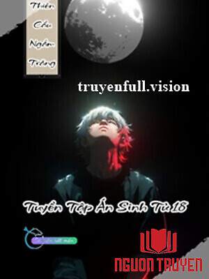 Thiên Cẩu Vọng Nguyệt - Tuyển Tập Án Sinh Tử 18 - Thien Cau Vong Nguyet - Tuyen Tap Án Sinh Tu 18