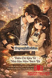 Thiên Chi Kiêu Tử Nhà Hào Môn Thích Tôi - Thien Chi Kieu Tu Nha Hao Mon Thich Toi