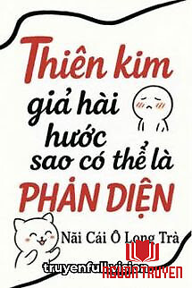 Thiên Kim Giả Hài Hước Như Vậy Sao Có Thể Là Phản Diện? - Thien Kim Gia Hai Huoc Nhu Vay Sao Co The La Phan Dien?